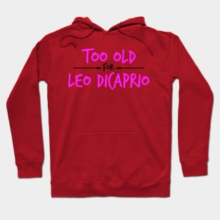 Too Old For Leonardo DiCaprio Hoodie